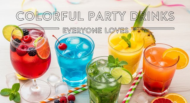 Colorful Party Drinks Everyone Loves: The Ultimate Guide